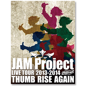 「JAM Project LIVE TOUR 2013-2014 THUMB RISE AGAIN 」