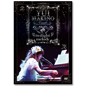 DVD「Yui Makino Concert～twilight melody～」