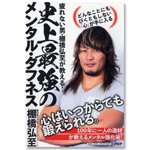 疲れない男・棚橋弘至が教える！ 史上最強のメンタル・タフネス どんなことにもびくともしない「心」が手に入る