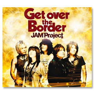 Album「JAM Project BEST COLLECTION VI「Get over the Border」」