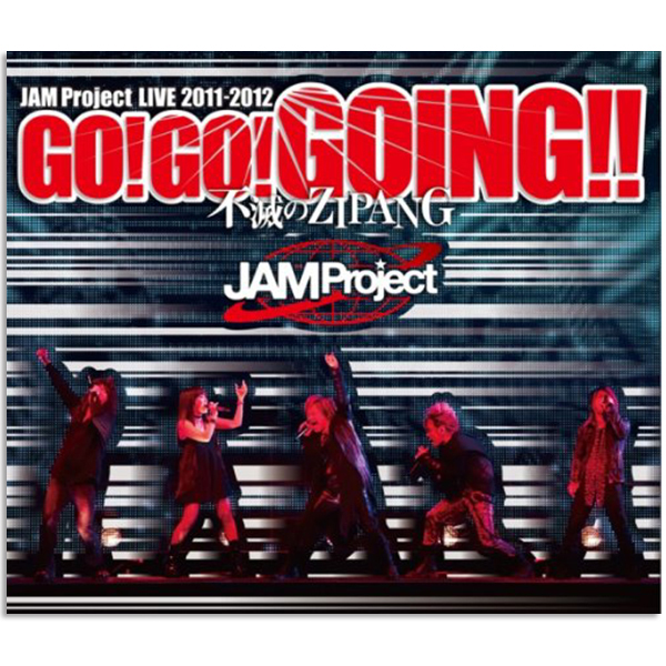 「JAM Project LIVE 2011-2012 GO!GO!GOING!!～不滅のZIPANG～ 」